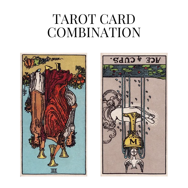 Three Of Cups Reversed AND Ace Of Cups Reversed Tarot Cards Together